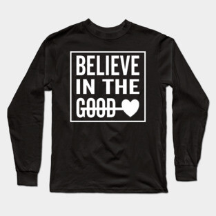Believe in The Good Heart Long Sleeve T-Shirt