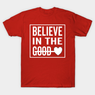 Believe in The Good Heart T-Shirt