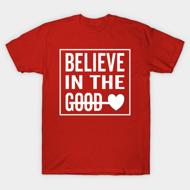 Believe in The Good Heart T-Shirt by DrollDrifter