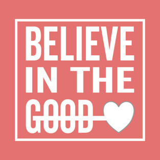 Believe in The Good Heart T-Shirt