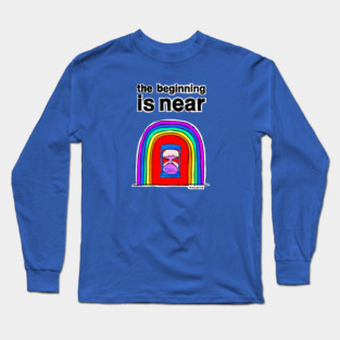 The Beginning is Near Long Sleeve T-Shirt