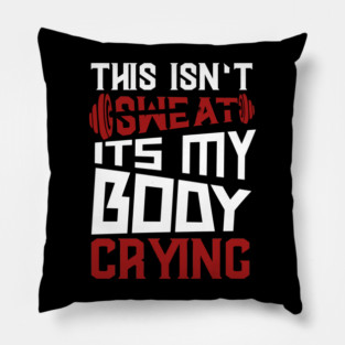 This Isn't Sweat It's My Body Crying Pillow
