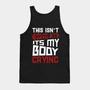This Isn't Sweat It's My Body Crying Tank Top