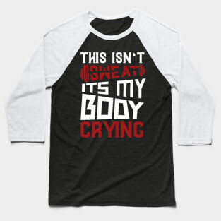 This Isn't Sweat It's My Body Crying Baseball T-Shirt
