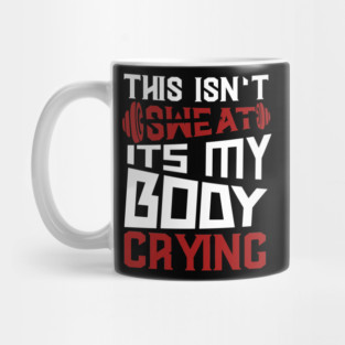 This Isn't Sweat It's My Body Crying Mug