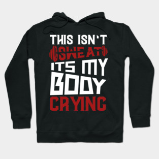 This Isn't Sweat It's My Body Crying Hoodie
