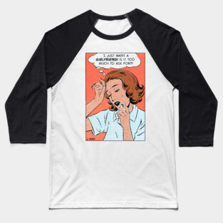 I just want a girlfriend Baseball T-Shirt
