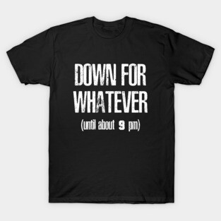 Down for Whatever T-Shirt