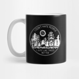I Don't Hate People I Just Like Trees Better Mug