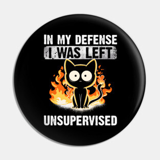 In My Defense I Was Left Unsupervised Black Cat Funny Pin