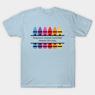 People. I Cannot Hold The Crayon For You Funny Managers T-Shirt
