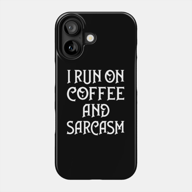 I Run on Coffee and Sarcasm Cheeky Witch® Phone Case by Cheeky Witch