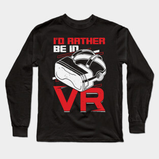 I'd Rather Be In VR Virtual Reality Gamer Gift Long Sleeve T-Shirt