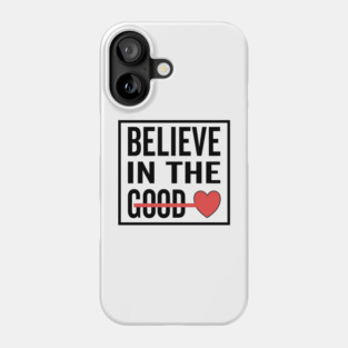 Believe in The Good Heart Love Phone Case
