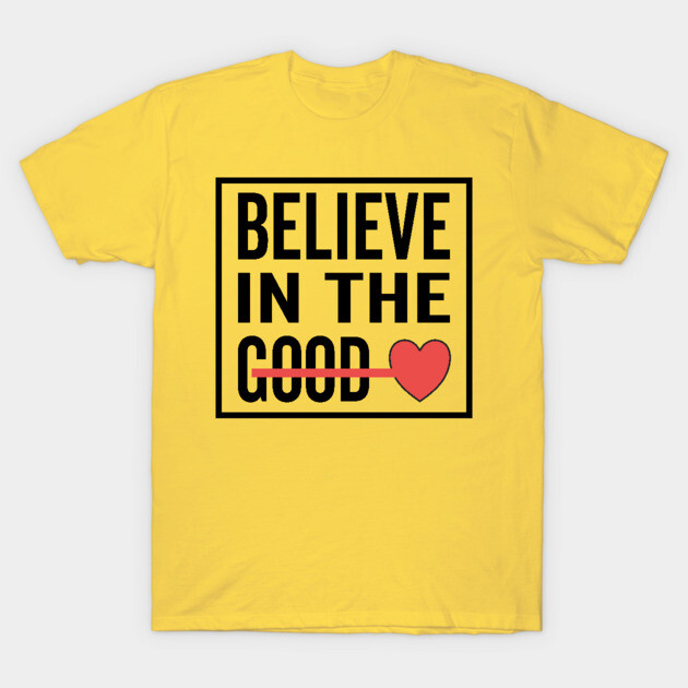 Believe in The Good Heart Love T-Shirt by DrollDrifter