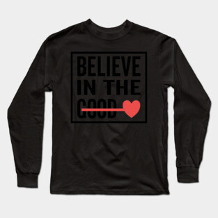 Believe in The Good Heart Love Long Sleeve T-Shirt