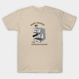 Rage Against the Espresso Machine T-Shirt