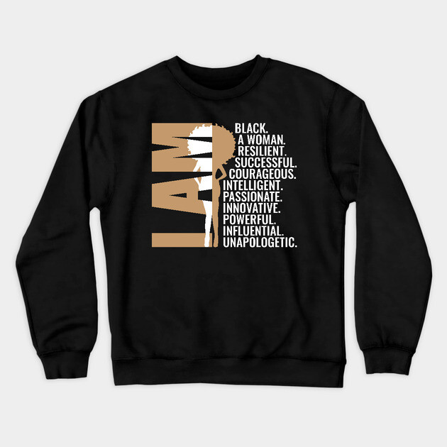 I am Black, A Woman, Resilient, Successful, Courageous, Intelligent, Passionate, Innovative, Powerful, Influential, Unapologetic. Crewneck Sweatshirt by UrbanLifeApparel