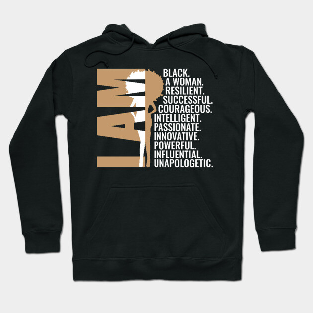 I am Black, A Woman, Resilient, Successful, Courageous, Intelligent, Passionate, Innovative, Powerful, Influential, Unapologetic. Hoodie by UrbanLifeApparel