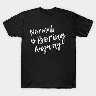 Normal is Boring Anyway T-Shirt