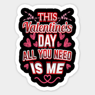 This Valentine's Day all you need is Me Sticker