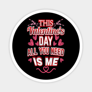 This Valentine's Day all you need is Me Magnet