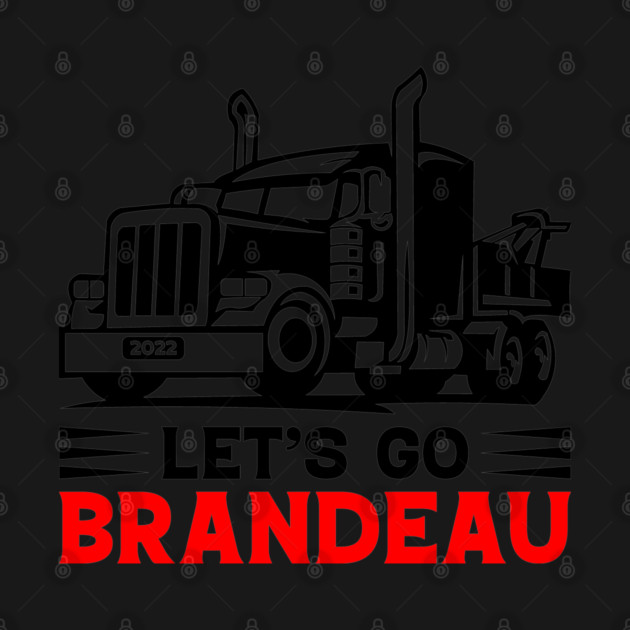 Lets go brandeau Trudeau Freedom Convoy 2022 Trucker Support Truckers by Tshirtiz