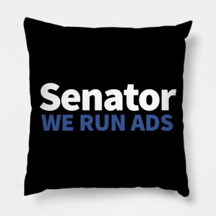 Senator, We Run Ads Pillow