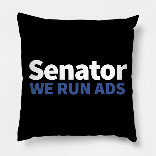 Senator, We Run Ads Pillow by alblais