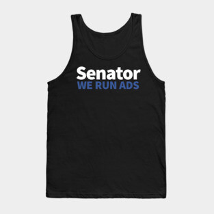 Senator, We Run Ads Tank Top