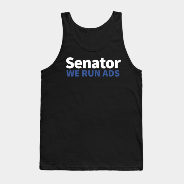 Senator, We Run Ads Tank Top by alblais