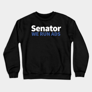 Senator, We Run Ads Crewneck Sweatshirt