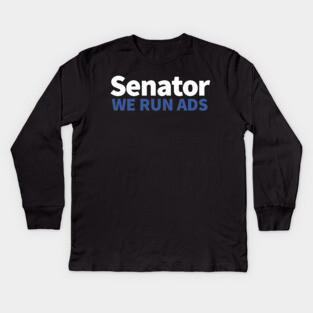 Senator, We Run Ads Kids Long Sleeve T-Shirt