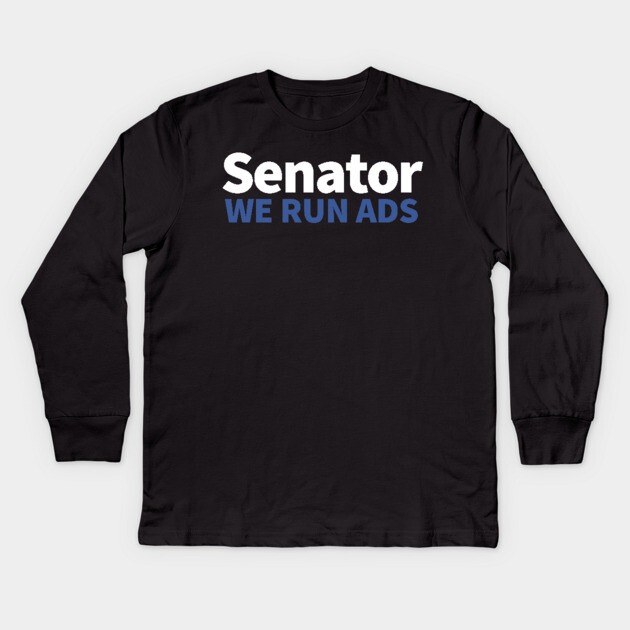 Senator, We Run Ads Kids Long Sleeve T-Shirt by alblais