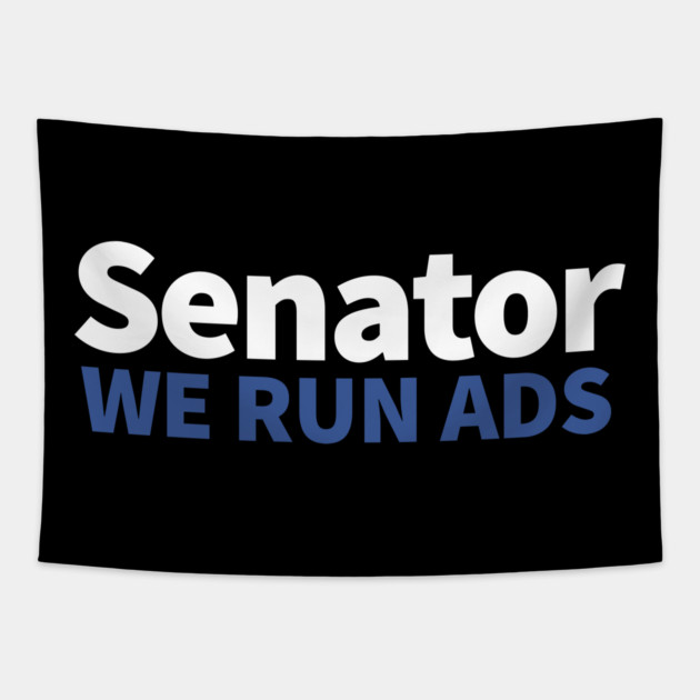 Senator, We Run Ads Tapestry by alblais
