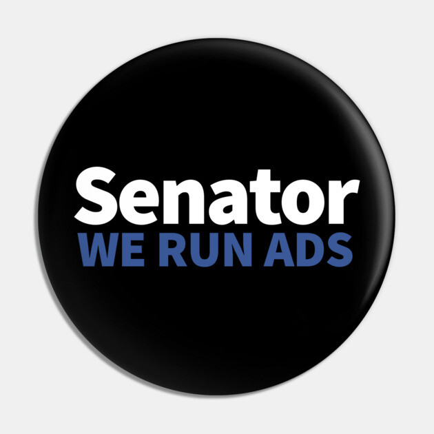 Senator, We Run Ads Pin by alblais