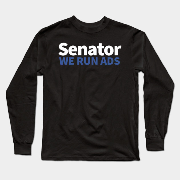 Senator, We Run Ads Long Sleeve T-Shirt by alblais