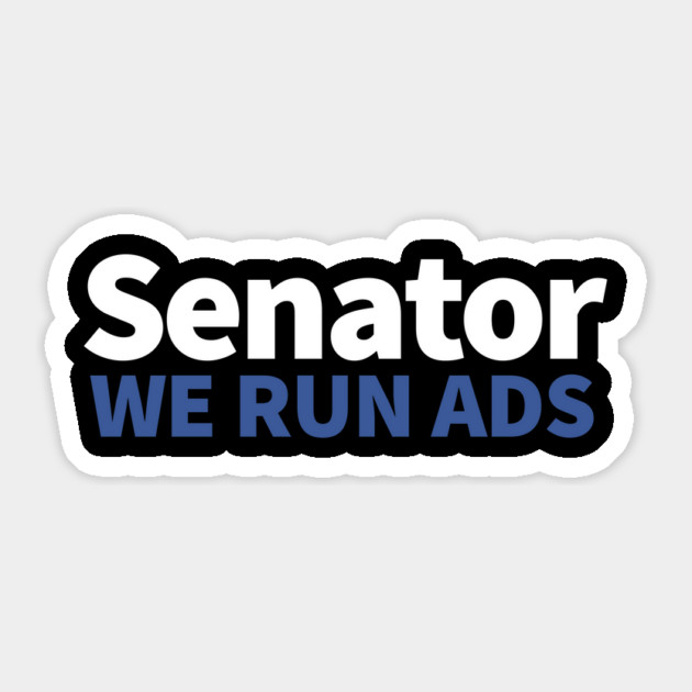 Senator, We Run Ads Sticker by alblais