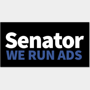 Senator, We Run Ads Posters and Art