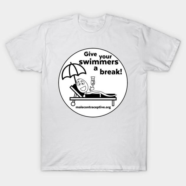 Give Your Swimmers a Break! T-Shirt by Male Contraceptive Initiative