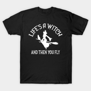 Life's a Witch and then you Fly Cheeky Witch® T-Shirt