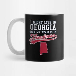 I might live in Georgia but my team is in Tuscaloosa Mug