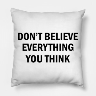 Don't Believe Everything You Think (black) Pillow