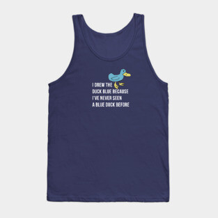 I drew the duck blue because I've never seen a blue duck before - Billy Madison Tank Top