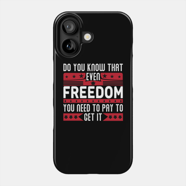 Funny Quote - Do you know that even freedom You need to pay to get it Phone Case by DrollDrifter