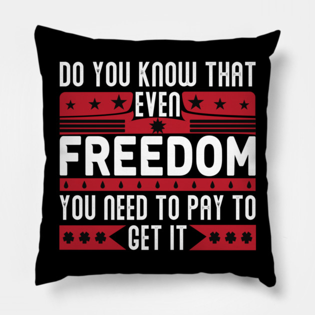 Funny Quote - Do you know that even freedom You need to pay to get it Pillow by DrollDrifter