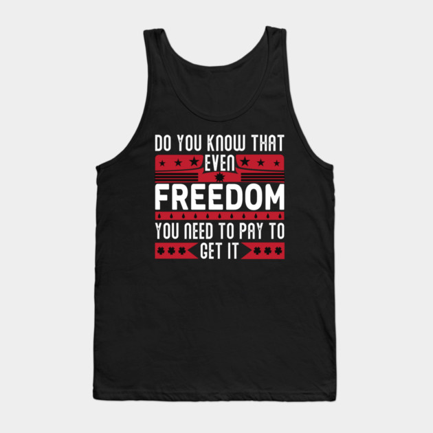 Funny Quote - Do you know that even freedom You need to pay to get it Tank Top by DrollDrifter