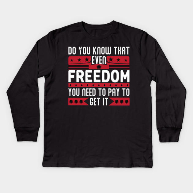 Funny Quote - Do you know that even freedom You need to pay to get it Kids Long Sleeve T-Shirt by DrollDrifter