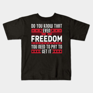 Funny Quote - Do you know that even freedom You need to pay to get it Kids T-Shirt