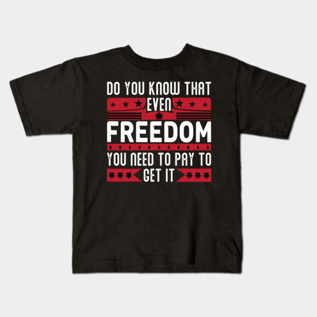 Funny Quote - Do you know that even freedom You need to pay to get it Kids T-Shirt by DrollDrifter